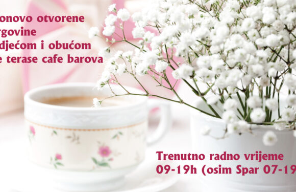Od 26.04.2021. ponovo rade trgovine sa odjećom i obućom i terase cafe barova. radno vrijeme od 09-19h (osim Spr od 07 do 19h)