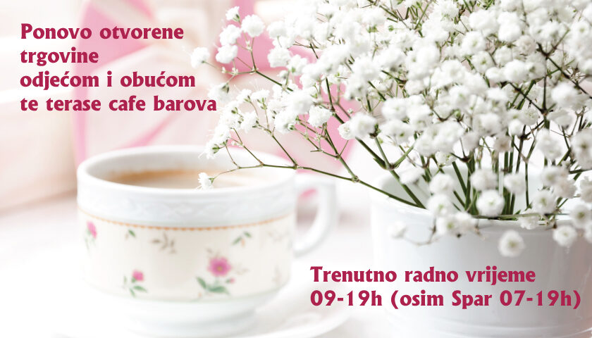Od 26.04.2021. ponovo rade trgovine sa odjećom i obućom i terase cafe barova. radno vrijeme od 09-19h (osim Spr od 07 do 19h)
